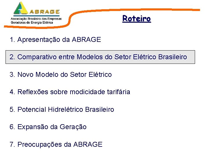 Roteiro 1. Apresentação da ABRAGE 2. Comparativo entre Modelos do Setor Elétrico Brasileiro 3. Roteiro 1. Apresentação da ABRAGE 2. Comparativo entre Modelos do Setor Elétrico Brasileiro 3.