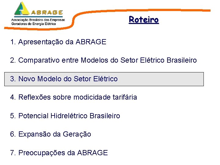 Roteiro 1. Apresentação da ABRAGE 2. Comparativo entre Modelos do Setor Elétrico Brasileiro 3. Roteiro 1. Apresentação da ABRAGE 2. Comparativo entre Modelos do Setor Elétrico Brasileiro 3.
