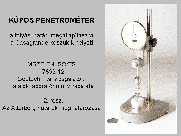 KÚPOS PENETROMÉTER a folyási határ megállapítására a Casagrande-készülék helyett MSZE EN ISO/TS 17893 -12