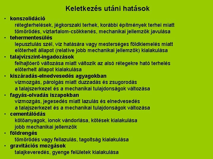 Keletkezés utáni hatások • konszolidáció rétegterhelések, jégkorszaki terhek, korábbi építmények terhei miatt tömörödés, víztartalom-csökkenés,