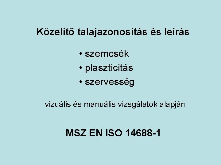 Közelítő talajazonosítás és leírás • szemcsék • plaszticitás • szervesség vizuális és manuális vizsgálatok