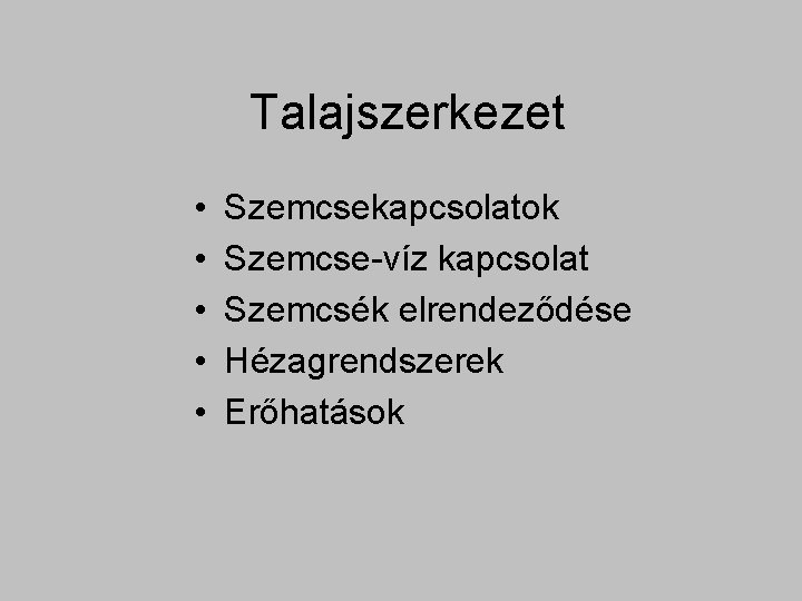 Talajszerkezet • • • Szemcsekapcsolatok Szemcse-víz kapcsolat Szemcsék elrendeződése Hézagrendszerek Erőhatások 