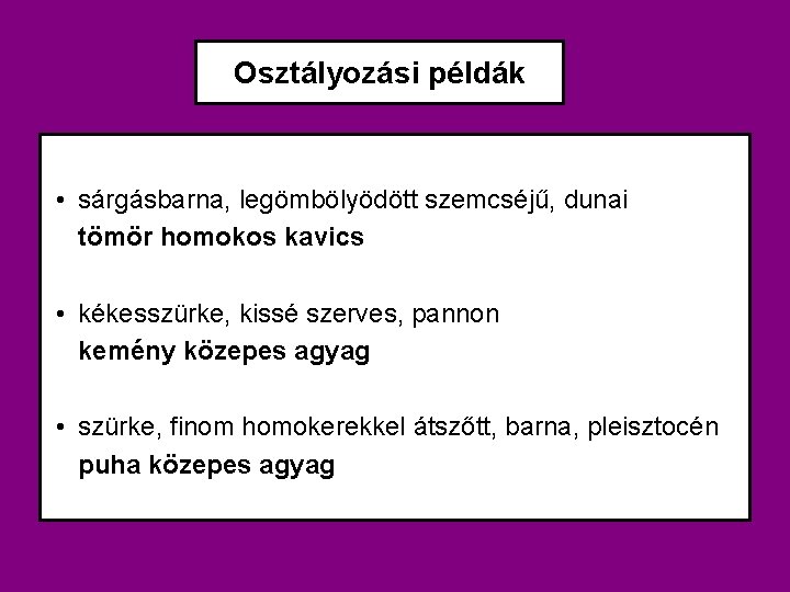 Osztályozási példák • sárgásbarna, legömbölyödött szemcséjű, dunai tömör homokos kavics • kékesszürke, kissé szerves,