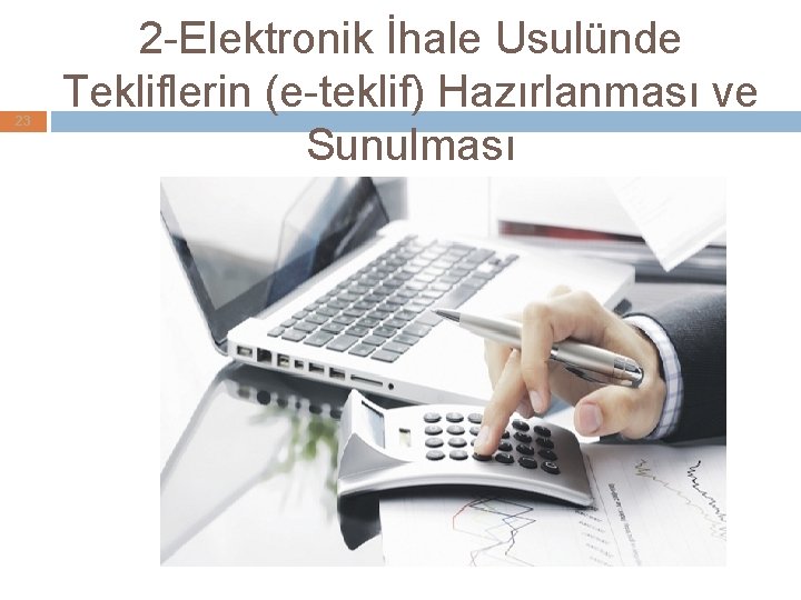 23 2 -Elektronik İhale Usulünde Tekliflerin (e-teklif) Hazırlanması ve Sunulması 23 2 -Elektronik İhale Usulünde Tekliflerin (e-teklif) Hazırlanması ve Sunulması