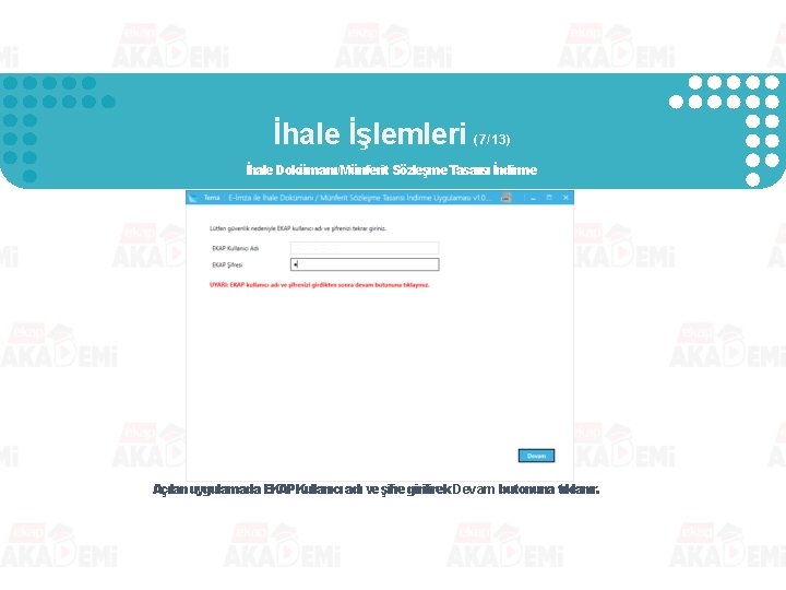 İhale İşlemleri (7/13) İhale Dokümanı/Münferit Sözleşme Tasarısı İndirme Açılan uygulamada EKAPKullanıcı adı ve şifre İhale İşlemleri (7/13) İhale Dokümanı/Münferit Sözleşme Tasarısı İndirme Açılan uygulamada EKAPKullanıcı adı ve şifre