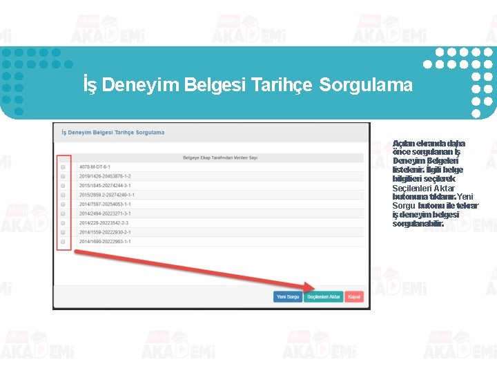 İş Deneyim Belgesi Tarihçe Sorgulama Açılan ekranda daha önce sorgulanan İş Deneyim Belgeleri listelenir. İş Deneyim Belgesi Tarihçe Sorgulama Açılan ekranda daha önce sorgulanan İş Deneyim Belgeleri listelenir.