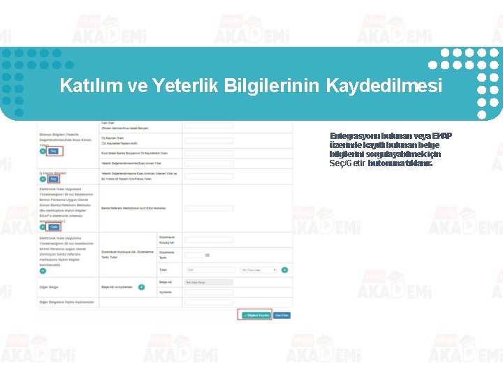 Katılım ve Yeterlik Bilgilerinin Kaydedilmesi Entegrasyonu bulunan veya EKAP üzerinde kayıtlı bulunan belge bilgilerini Katılım ve Yeterlik Bilgilerinin Kaydedilmesi Entegrasyonu bulunan veya EKAP üzerinde kayıtlı bulunan belge bilgilerini