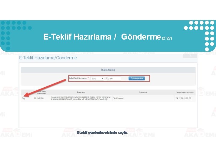 E-Teklif Hazırlama / Gönderme (2/27) E-teklif gönderilecek ihale seçilir. E-Teklif Hazırlama / Gönderme (2/27) E-teklif gönderilecek ihale seçilir.