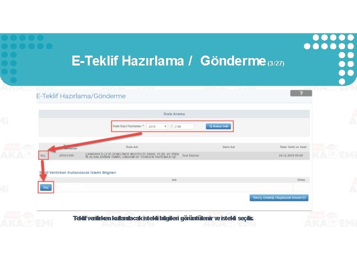 E-Teklif Hazırlama / Gönderme (3/27) Teklif verilirken kullanılacak istekli bilgileri görüntülenir ve istekli seçilir. E-Teklif Hazırlama / Gönderme (3/27) Teklif verilirken kullanılacak istekli bilgileri görüntülenir ve istekli seçilir.