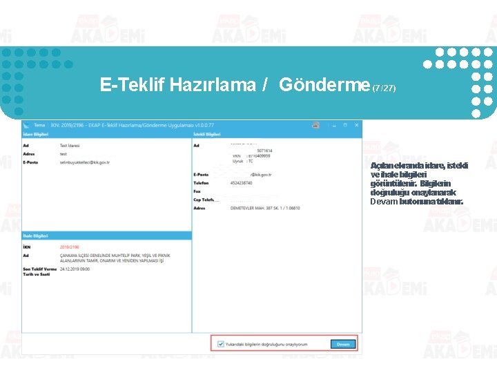 E-Teklif Hazırlama / Gönderme (7/27) Açılan ekranda idare, istekli ve ihale bilgileri görüntülenir. Bilgilerin E-Teklif Hazırlama / Gönderme (7/27) Açılan ekranda idare, istekli ve ihale bilgileri görüntülenir. Bilgilerin