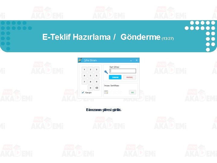 E-Teklif Hazırlama / Gönderme (13/27) E-imzanın şifresi girilir. E-Teklif Hazırlama / Gönderme (13/27) E-imzanın şifresi girilir.