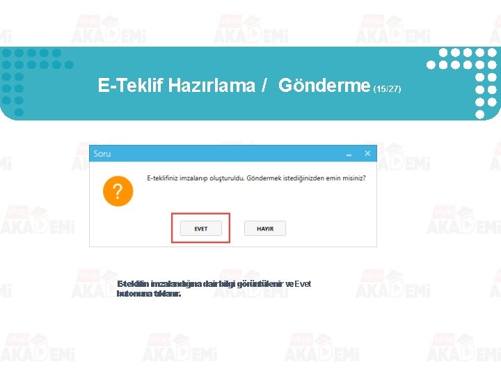 E-Teklif Hazırlama / Gönderme (15/27) E-teklifin imzalandığına dair bilgi görüntülenir ve Evet butonuna tıklanır. E-Teklif Hazırlama / Gönderme (15/27) E-teklifin imzalandığına dair bilgi görüntülenir ve Evet butonuna tıklanır.