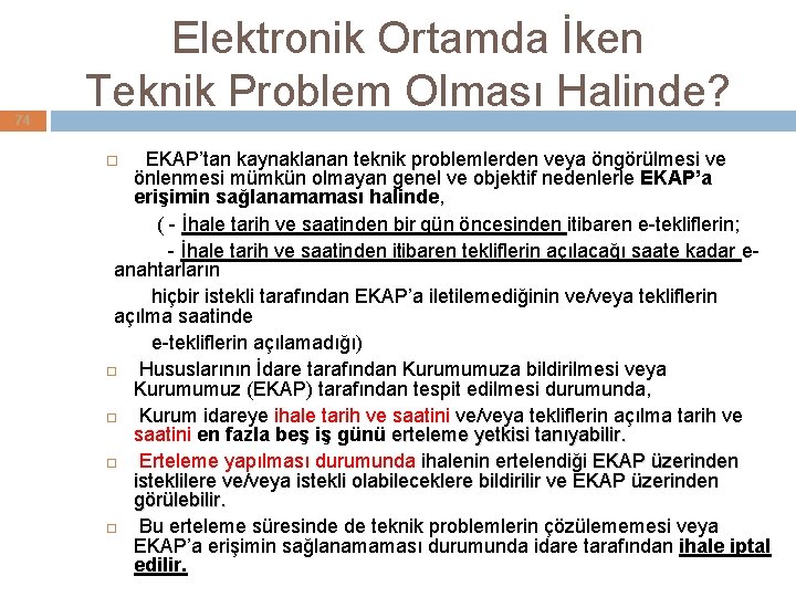 74 Elektronik Ortamda İken Teknik Problem Olması Halinde? EKAP’tan kaynaklanan teknik problemlerden veya öngörülmesi 74 Elektronik Ortamda İken Teknik Problem Olması Halinde? EKAP’tan kaynaklanan teknik problemlerden veya öngörülmesi