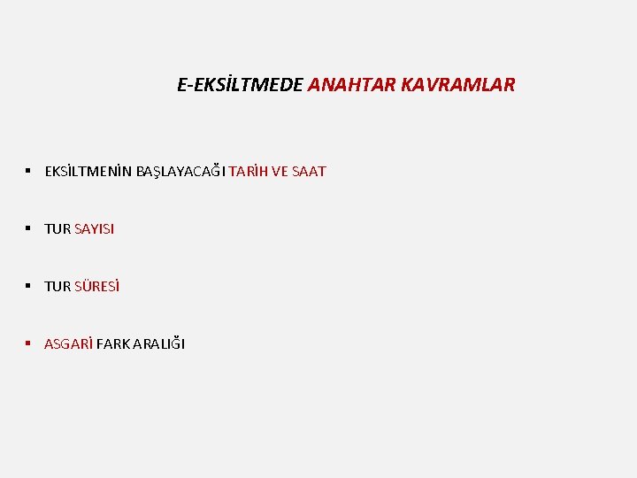 E-EKSİLTMEDE ANAHTAR KAVRAMLAR § EKSİLTMENİN BAŞLAYACAĞI TARİH VE SAAT § TUR SAYISI § TUR E-EKSİLTMEDE ANAHTAR KAVRAMLAR § EKSİLTMENİN BAŞLAYACAĞI TARİH VE SAAT § TUR SAYISI § TUR