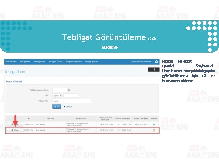 Tebligat Görüntüleme (2/3) E-Eksiltme Açılan Tebligat Sayfasınd gerekli Listelenena sorgulamayapılır. tebligatları görüntülemek için Göster Tebligat Görüntüleme (2/3) E-Eksiltme Açılan Tebligat Sayfasınd gerekli Listelenena sorgulamayapılır. tebligatları görüntülemek için Göster
