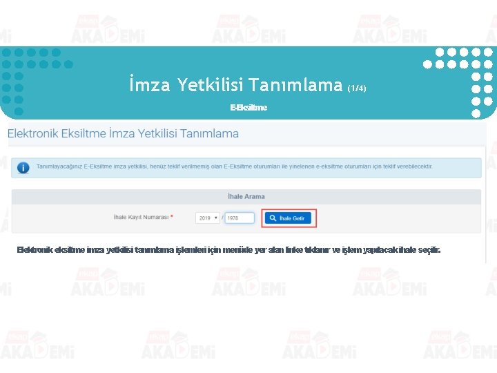 İmza Yetkilisi Tanımlama (1/4) E-Eksiltme Elektronik eksiltme imza yetkilisi tanımlama işlemleri için menüde yer İmza Yetkilisi Tanımlama (1/4) E-Eksiltme Elektronik eksiltme imza yetkilisi tanımlama işlemleri için menüde yer