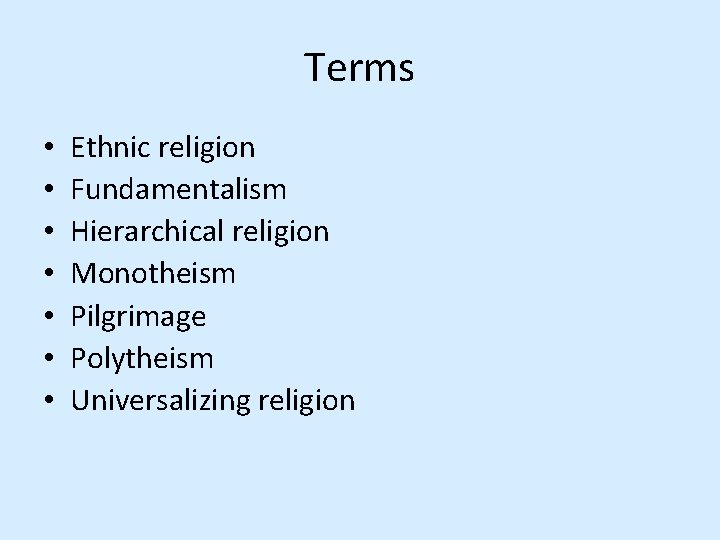 Terms • • Ethnic religion Fundamentalism Hierarchical religion Monotheism Pilgrimage Polytheism Universalizing religion 