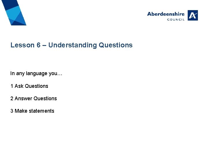 Lesson 6 – Understanding Questions In any language you… 1 Ask Questions 2 Answer