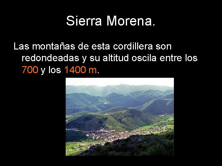 Sierra Morena. Las montañas de esta cordillera son redondeadas y su altitud oscila entre