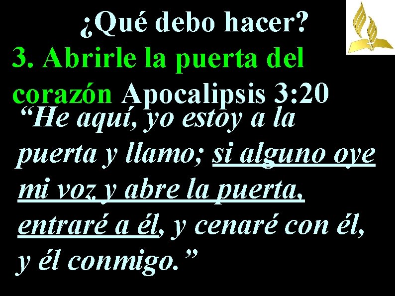 ¿Qué debo hacer? 3. Abrirle la puerta del corazón Apocalipsis 3: 20 “He aquí,