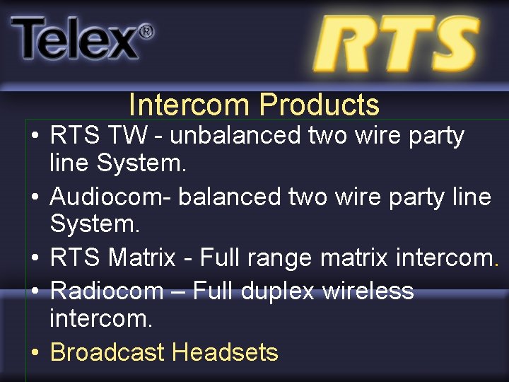 Intercom Products • RTS TW - unbalanced two wire party line System. • Audiocom-