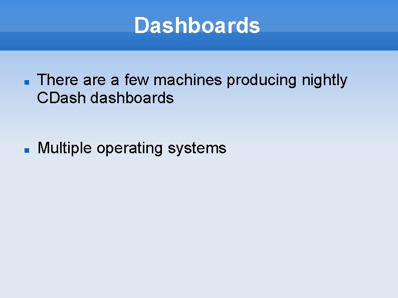 Dashboards There a few machines producing nightly CDash dashboards Multiple operating systems 
