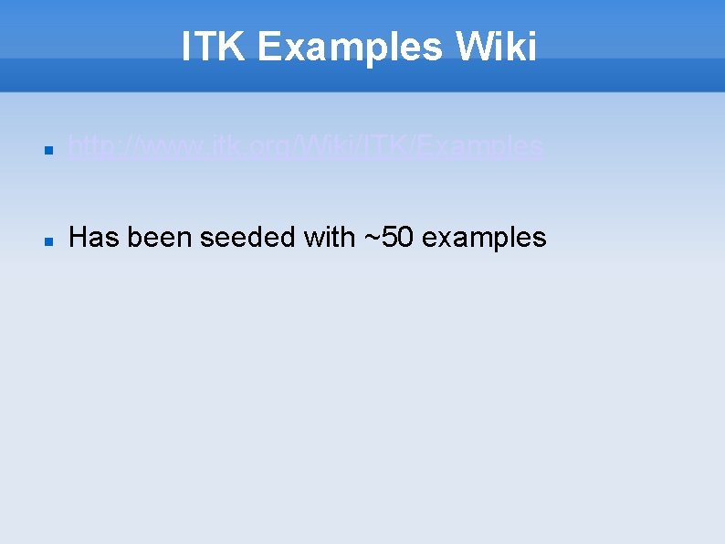 ITK Examples Wiki http: //www. itk. org/Wiki/ITK/Examples Has been seeded with ~50 examples 