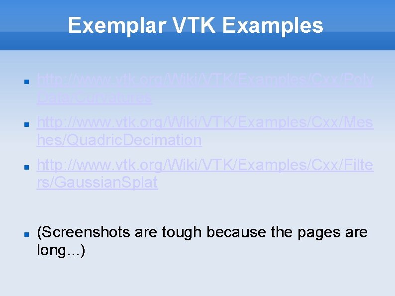 Exemplar VTK Examples http: //www. vtk. org/Wiki/VTK/Examples/Cxx/Poly Data/Curvatures http: //www. vtk. org/Wiki/VTK/Examples/Cxx/Mes hes/Quadric. Decimation