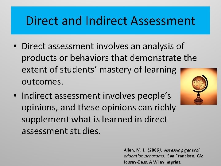 Direct and Indirect Assessment • Direct assessment involves an analysis of products or behaviors