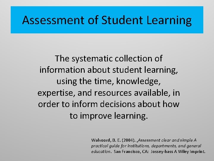 Assessment of Student Learning The systematic collection of information about student learning, using the