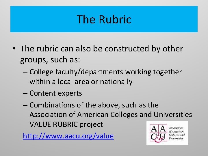 The Rubric • The rubric can also be constructed by other groups, such as: