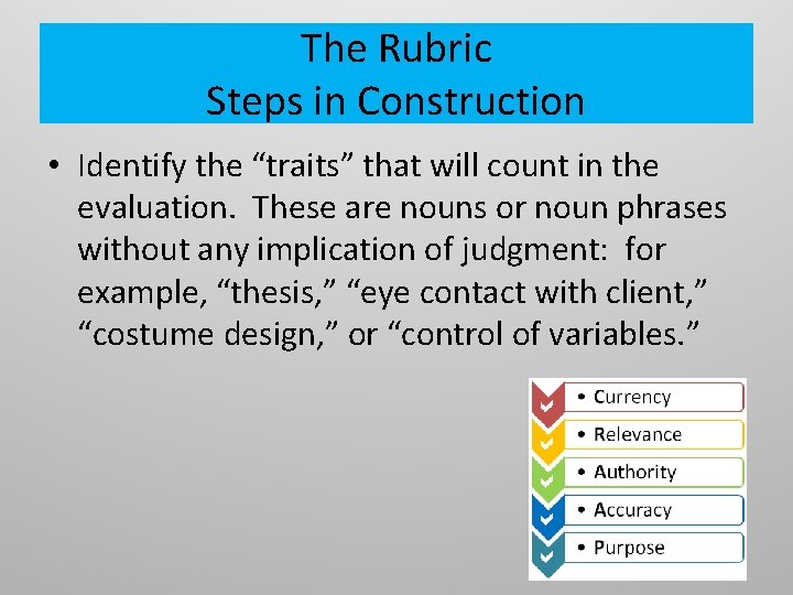 The Rubric Steps in Construction • Identify the “traits” that will count in the