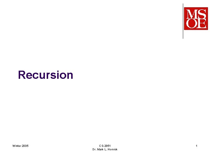 Recursion Winter 2005 CS-2851 Dr. Mark L. Hornick 1 