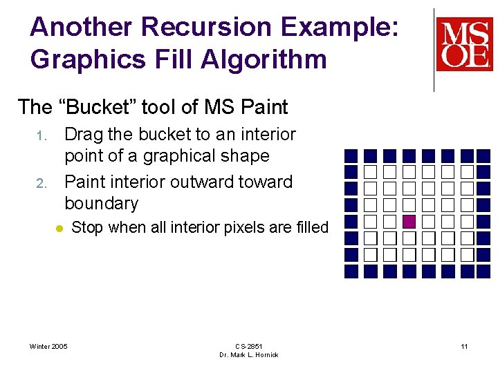 Another Recursion Example: Graphics Fill Algorithm The “Bucket” tool of MS Paint Drag the