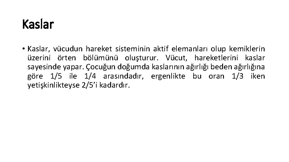 Kaslar • Kaslar, vücudun hareket sisteminin aktif elemanları olup kemiklerin üzerini örten bölümünü oluşturur.