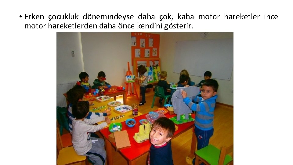  • Erken çocukluk dönemindeyse daha çok, kaba motor hareketler ince motor hareketlerden daha