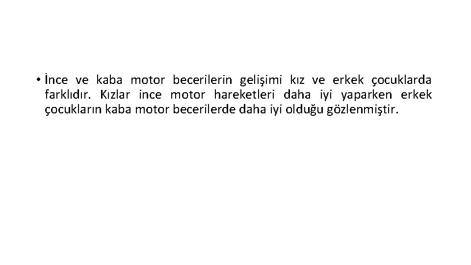  • İnce ve kaba motor becerilerin gelişimi kız ve erkek çocuklarda farklıdır. Kızlar