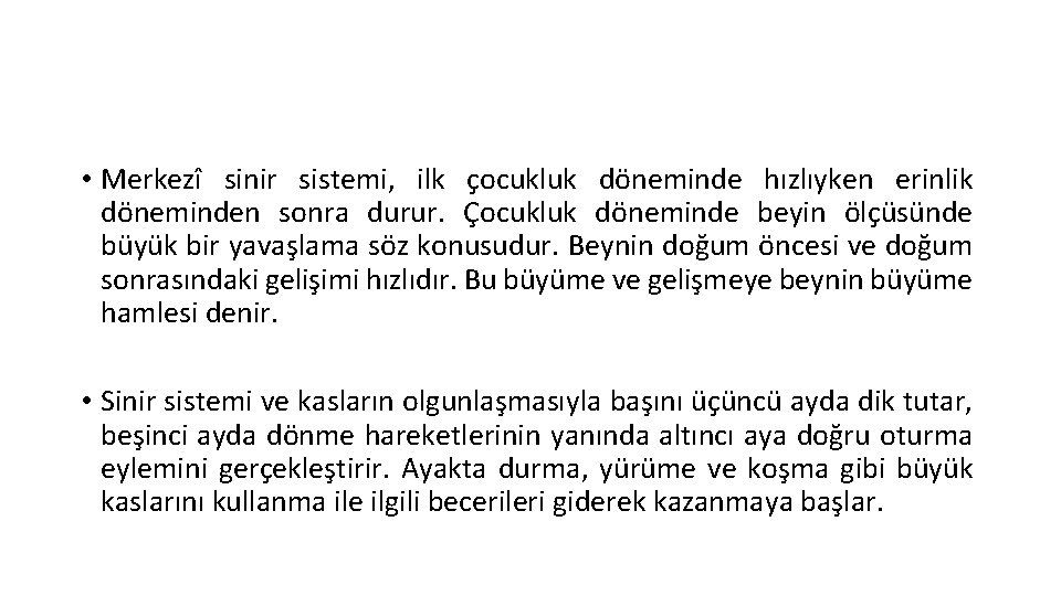  • Merkezî sinir sistemi, ilk çocukluk döneminde hızlıyken erinlik döneminden sonra durur. Çocukluk