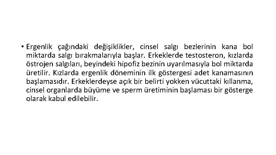• Ergenlik çağındaki değişiklikler, cinsel salgı bezlerinin kana bol miktarda salgı bırakmalarıyla başlar. • Ergenlik çağındaki değişiklikler, cinsel salgı bezlerinin kana bol miktarda salgı bırakmalarıyla başlar.