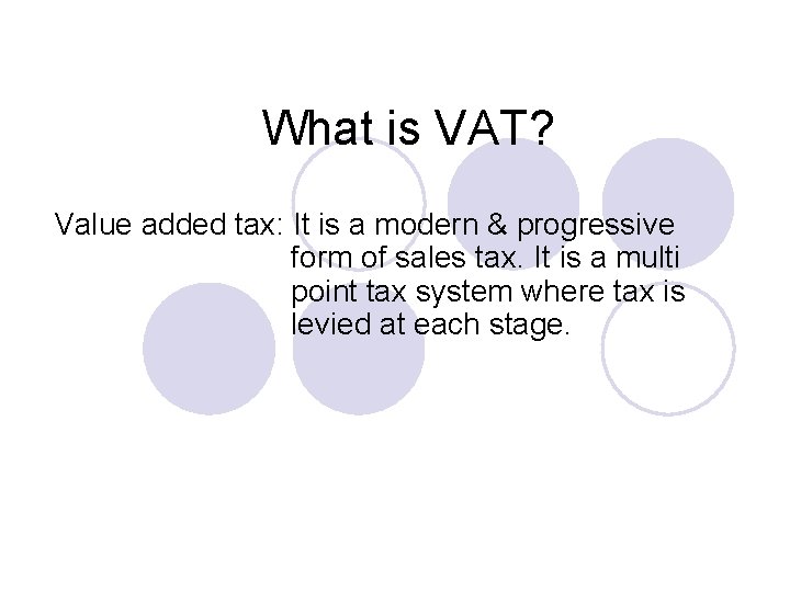 What is VAT? Value added tax: It is a modern & progressive form of