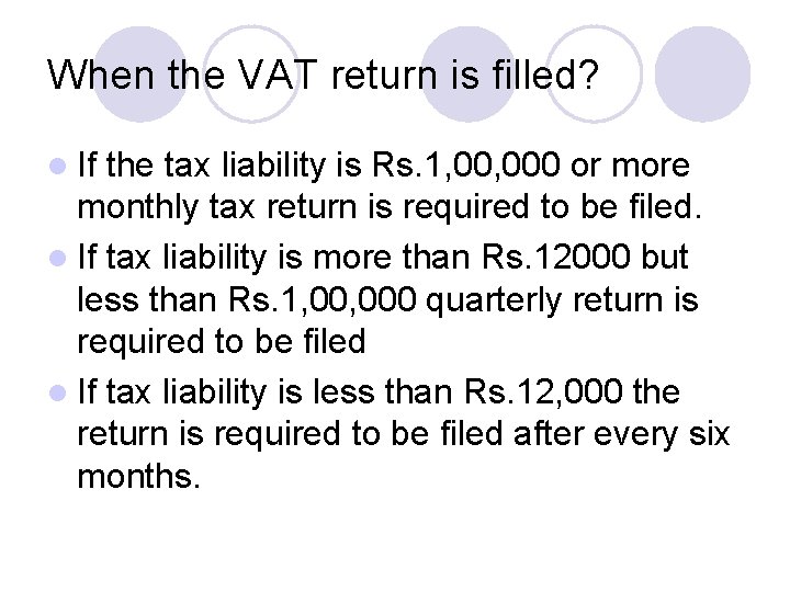 When the VAT return is filled? l If the tax liability is Rs. 1,