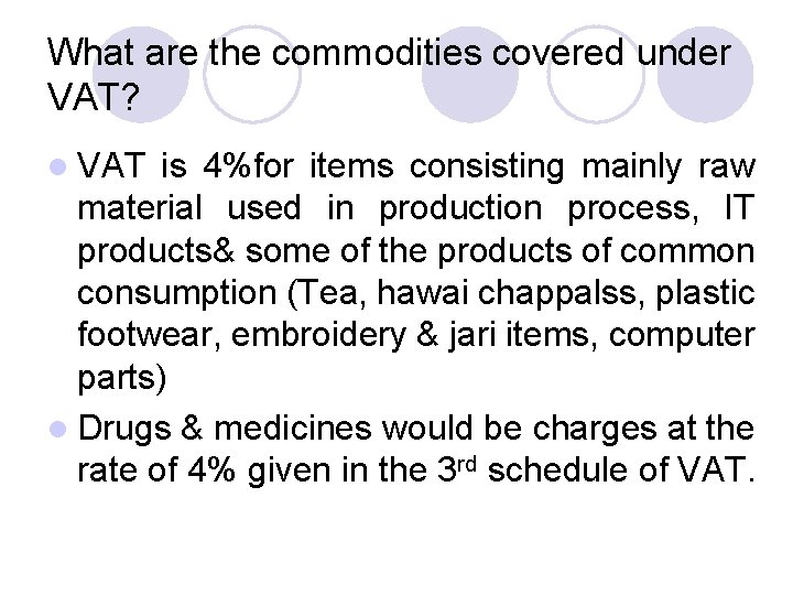 What are the commodities covered under VAT? l VAT is 4%for items consisting mainly