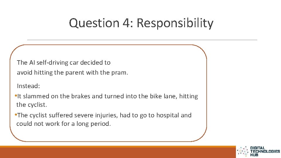 Question 4: Responsibility The AI self-driving car decided to avoid hitting the parent with