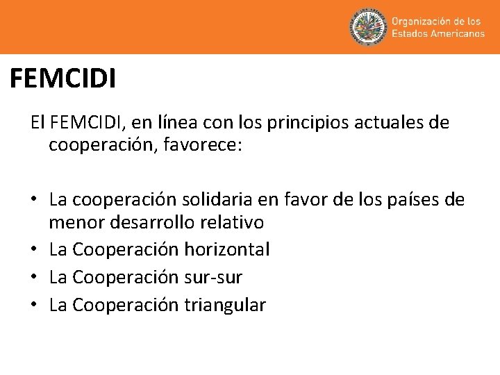 FEMCIDI El FEMCIDI, en línea con los principios actuales de cooperación, favorece: • La