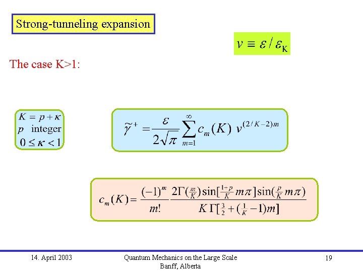 Strong-tunneling expansion The case K>1: 14. April 2003 Quantum Mechanics on the Large Scale