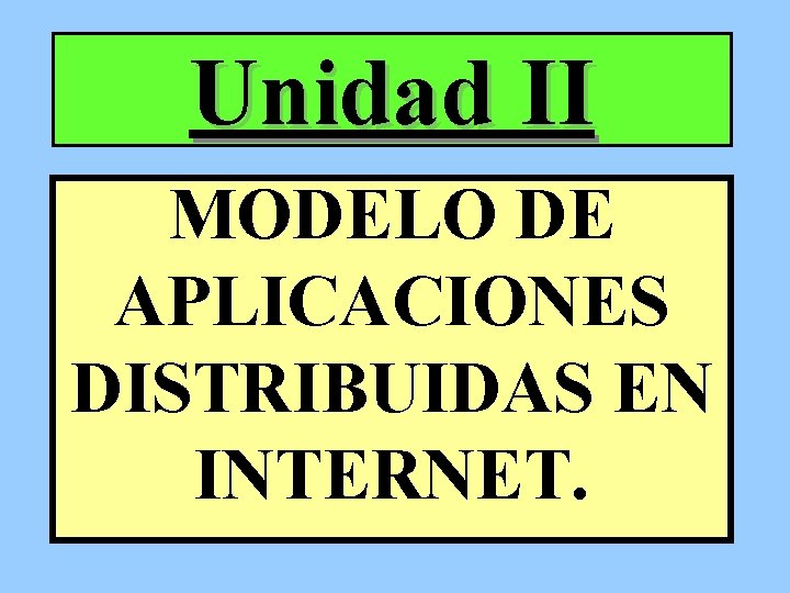 Unidad II MODELO DE APLICACIONES DISTRIBUIDAS EN INTERNET. 