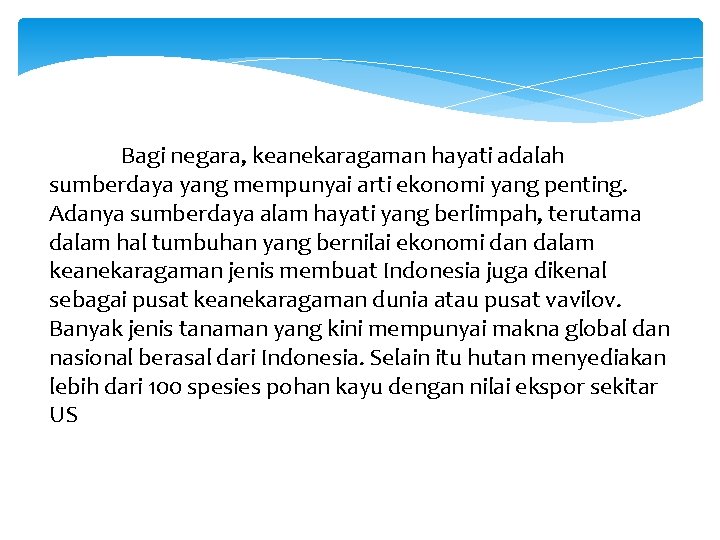 Bagi negara, keanekaragaman hayati adalah sumberdaya yang mempunyai arti ekonomi yang penting. Adanya sumberdaya