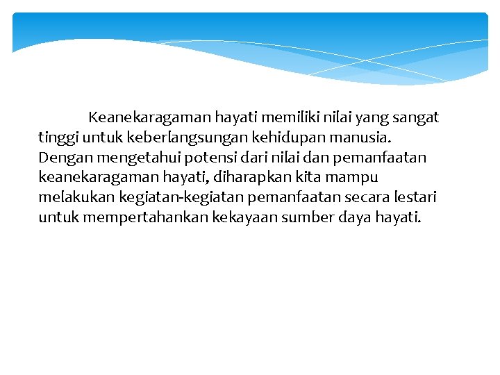 Keanekaragaman hayati memiliki nilai yang sangat tinggi untuk keberlangsungan kehidupan manusia. Dengan mengetahui potensi