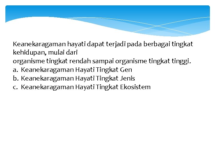 Keanekaragaman hayati dapat terjadi pada berbagai tingkat kehidupan, mulai dari organisme tingkat rendah sampai