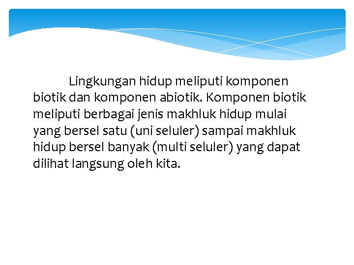 Lingkungan hidup meliputi komponen biotik dan komponen abiotik. Komponen biotik meliputi berbagai jenis makhluk